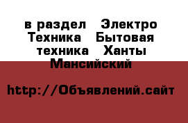  в раздел : Электро-Техника » Бытовая техника . Ханты-Мансийский